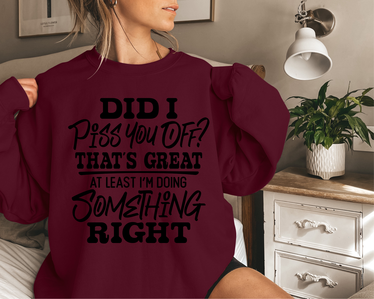 Did I Piss You Off? That's Great At Least I'm Doing Something Right