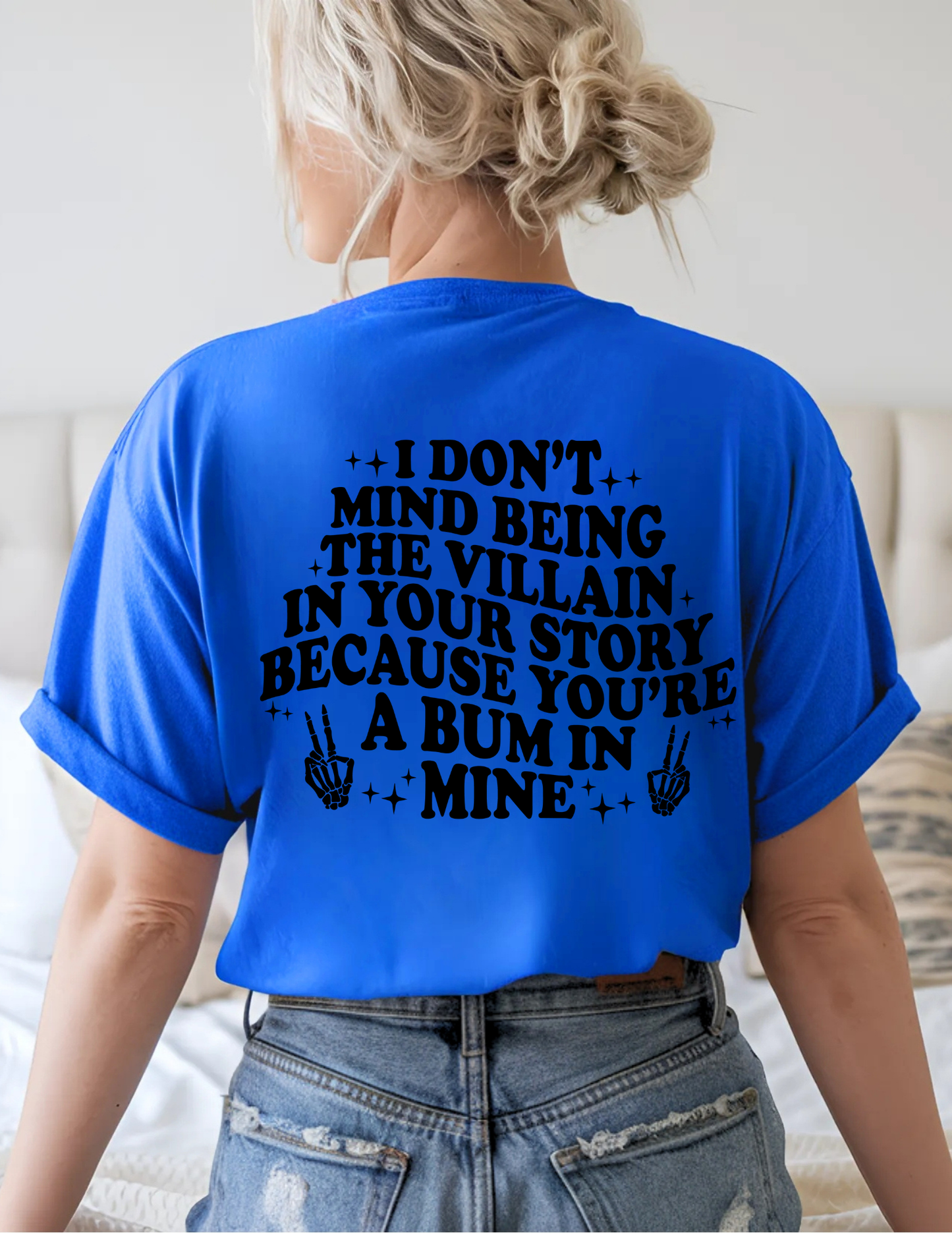 I Don't Mind Being The Villain In Your Story Because You're A Bum In Mine