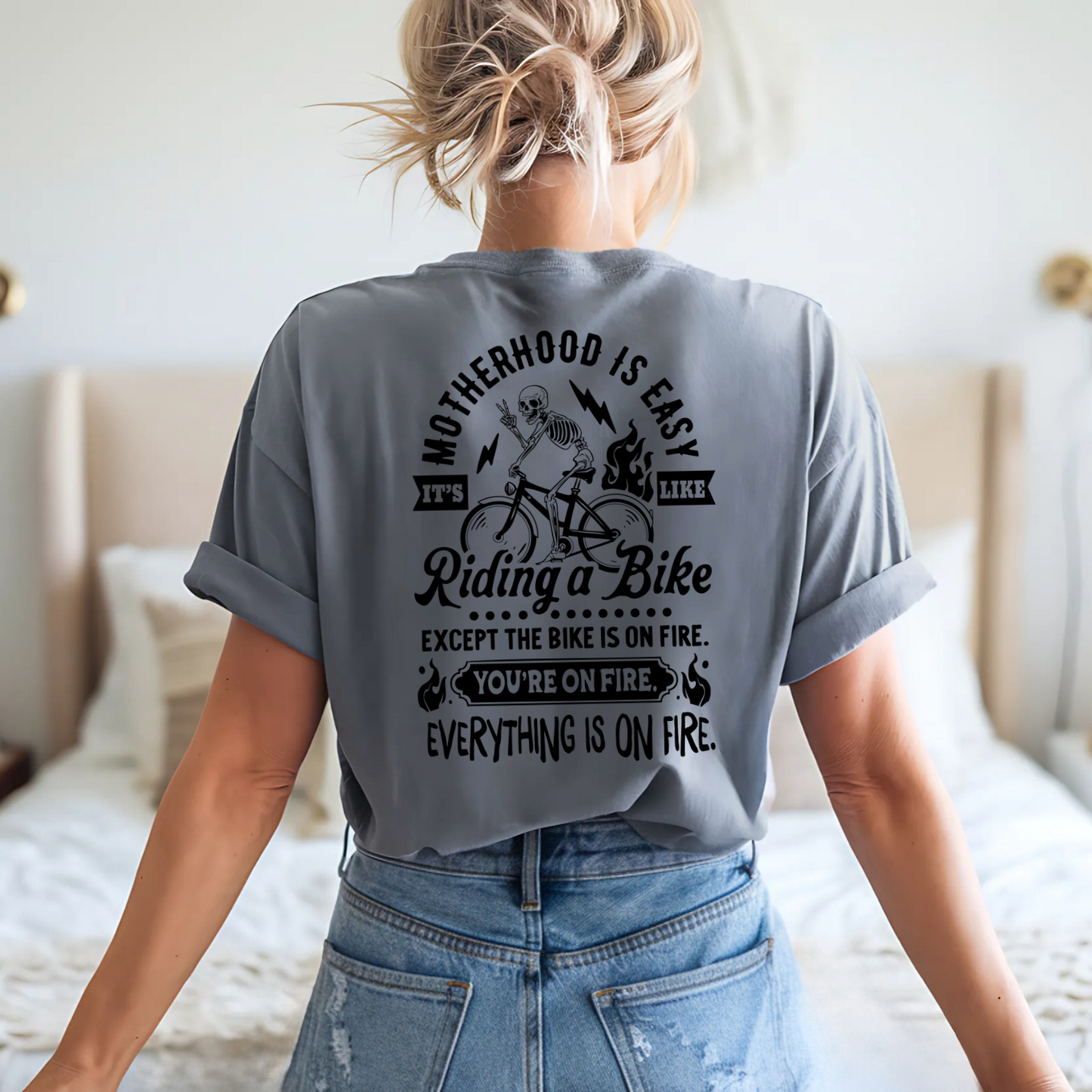 Motherhood Is Easy It's Like Riding A Bike Except The Bike Is On Fire You're On Fire Everything Is On Fire