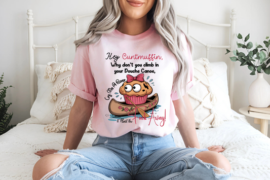 Hey Cuntmuffin Why Don't You Climb In Your Douche Canoe, Cry Me A River & Float The Fuck Away!