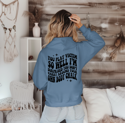 You Play Victim So Well I'm Surprised You Don't Carry Around Your Own Body Chalk